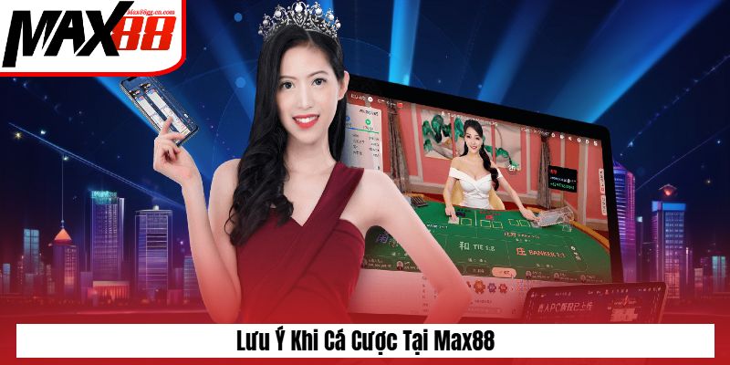 Lưu ý khi cá cược tại Max88 Lưu ý khi cá cược tại Max88